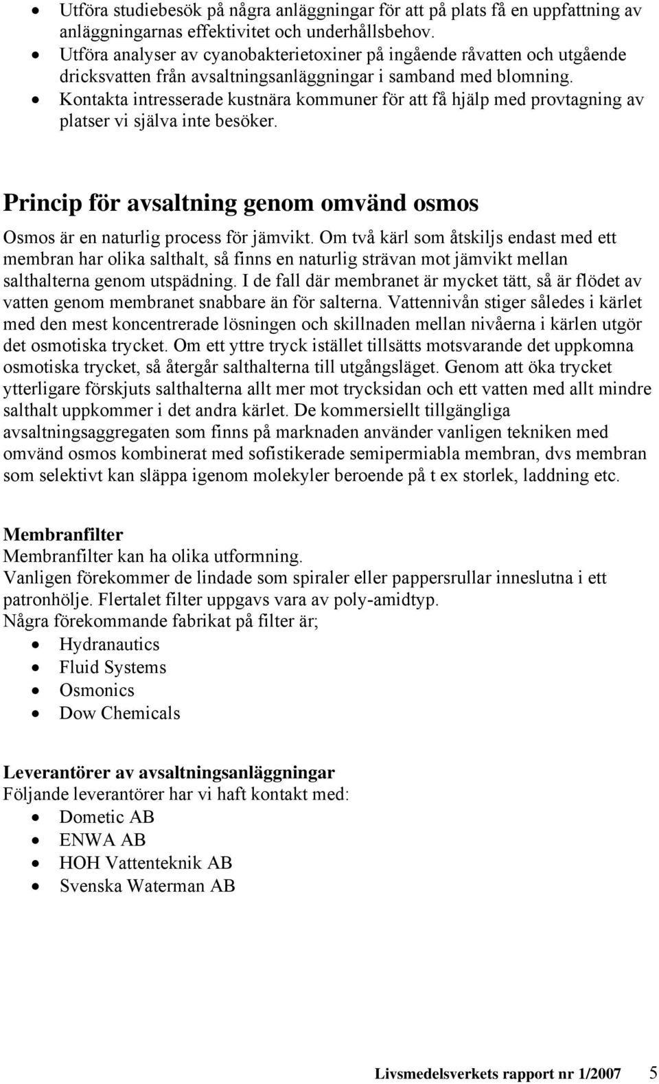 Kontakta intresserade kustnära kommuner för att få hjälp med provtagning av platser vi själva inte besöker. Princip för avsaltning genom omvänd osmos Osmos är en naturlig process för jämvikt.