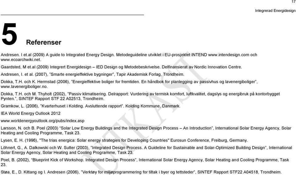 (2007), Smarte energieffektive bygninger, Tapir Akademisk Forlag, Trondheim. Dokka, T.H. och K. Hermstad (2006), Energieffektive boliger for fremtiden.