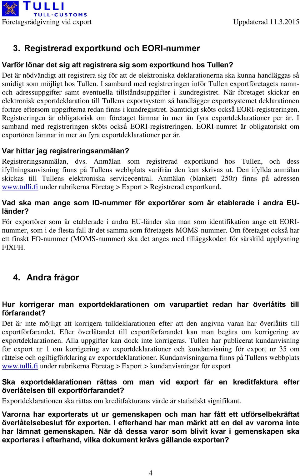 I samband med registreringen inför Tullen exportföretagets namnoch adressuppgifter samt eventuella tillståndsuppgifter i kundregistret.