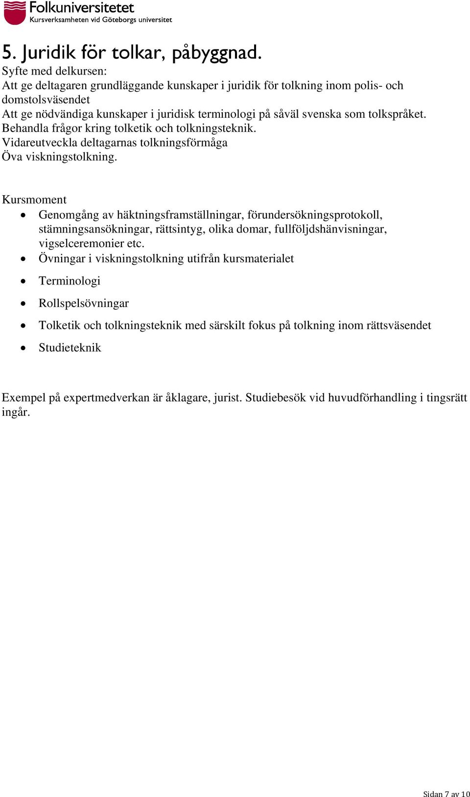 tolkspråket. Behandla frågor kring tolketik och tolkningsteknik. Vidareutveckla deltagarnas tolkningsförmåga Öva viskningstolkning.