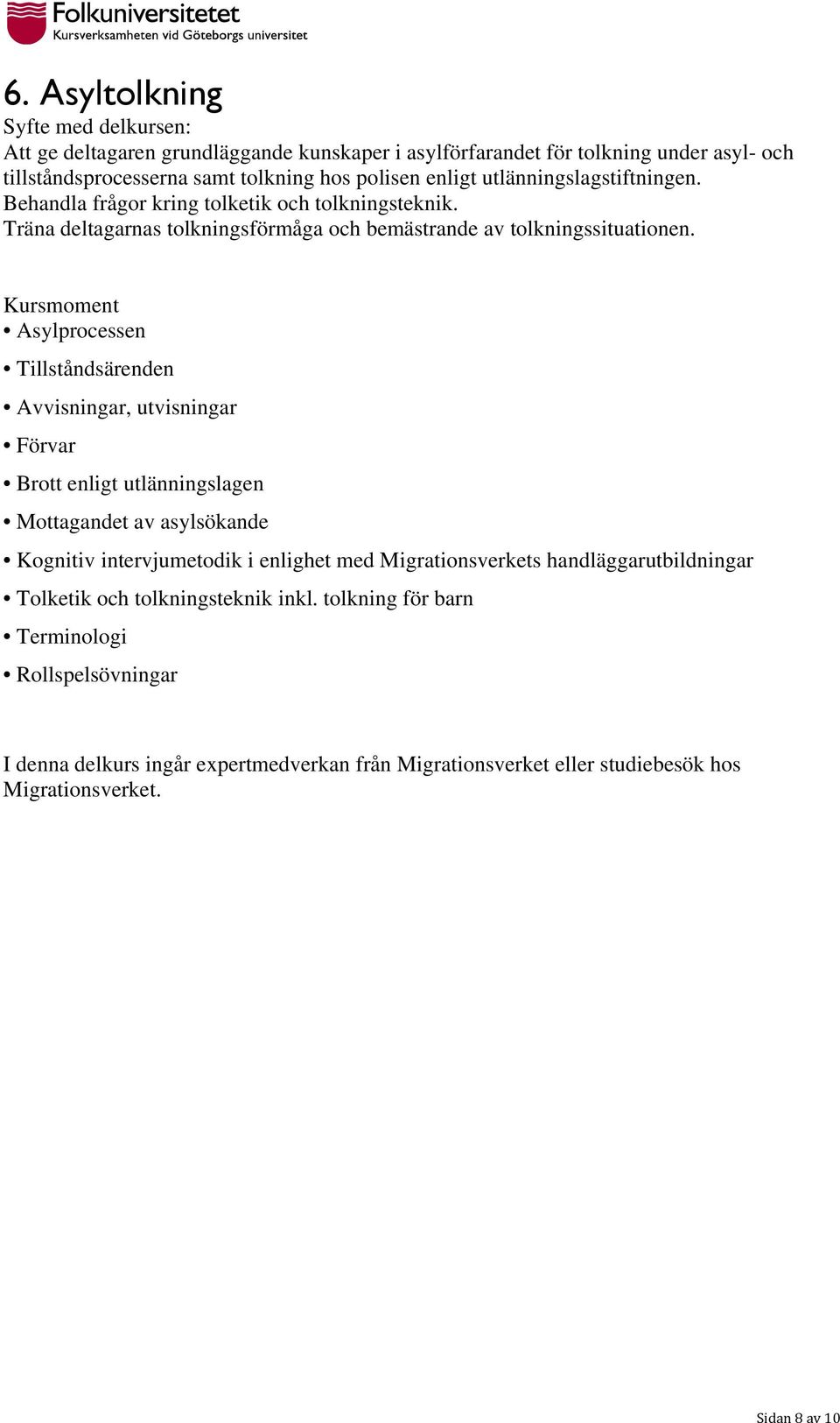 Kursmoment Asylprocessen Tillståndsärenden Avvisningar, utvisningar Förvar Brott enligt utlänningslagen Mottagandet av asylsökande Kognitiv intervjumetodik i enlighet med