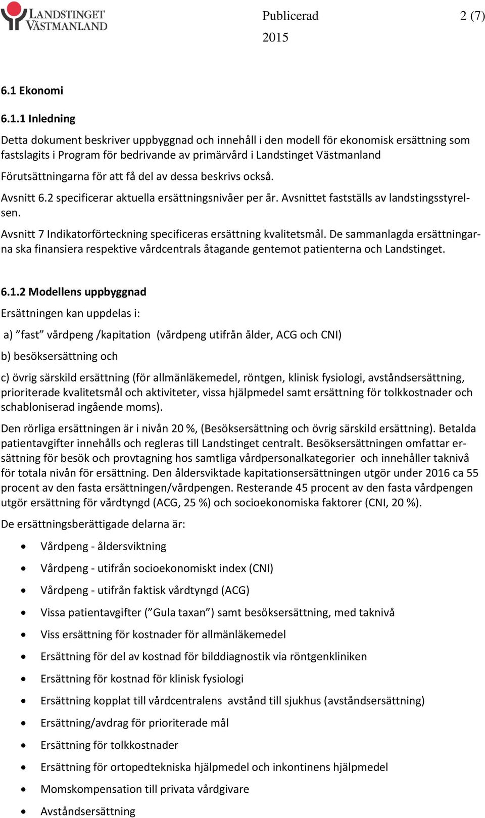 1 Inledning Detta dokument beskriver uppbyggnad och innehåll i den modell för ekonomisk ersättning som fastslagits i Program för bedrivande av primärvård i Landstinget Västmanland Förutsättningarna