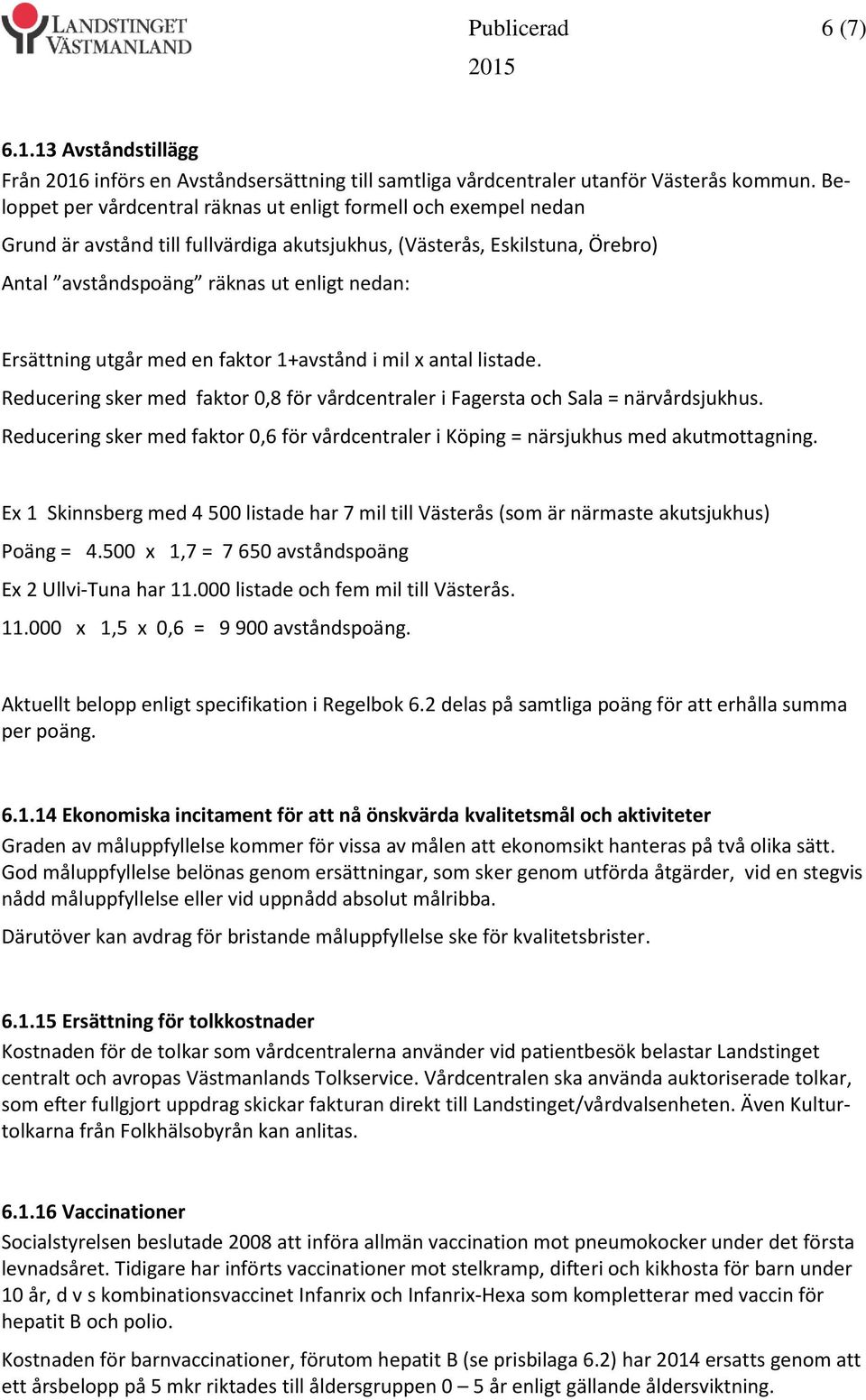 Ersättning utgår med en faktor 1+avstånd i mil x antal listade. Reducering sker med faktor 0,8 för vårdcentraler i Fagersta och Sala = närvårdsjukhus.