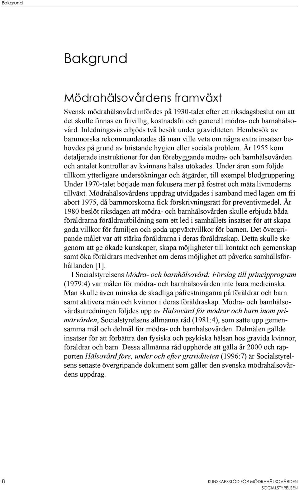 Hembesök av barnmorska rekommenderades då man ville veta om några extra insatser behövdes på grund av bristande hygien eller sociala problem.