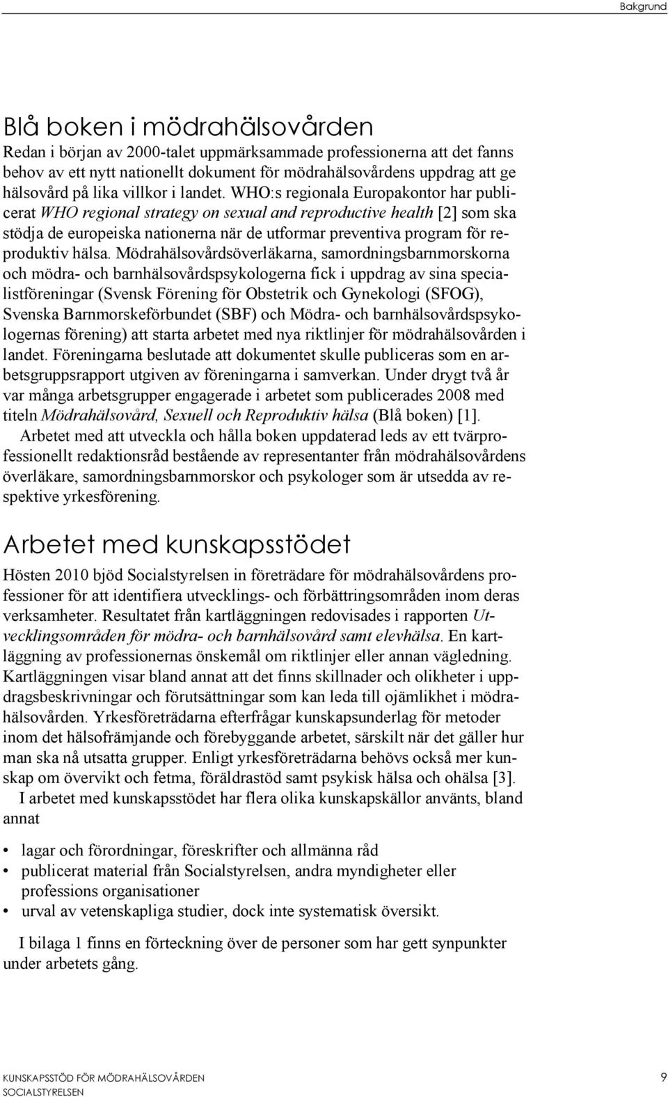 WHO:s regionala Europakontor har publicerat WHO regional strategy on sexual and reproductive health [2] som ska stödja de europeiska nationerna när de utformar preventiva program för reproduktiv