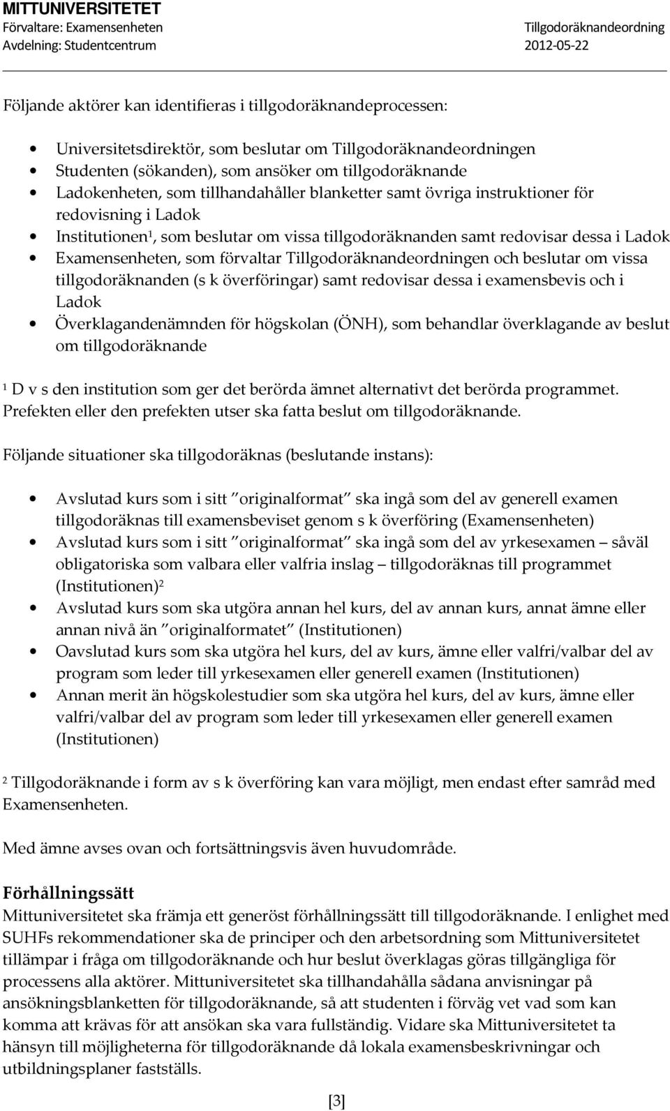 vissa tillgodoräknanden (s k överföringar) samt redovisar dessa i examensbevis och i Ladok Överklagandenämnden för högskolan (ÖNH), som behandlar överklagande av beslut om tillgodoräknande 1 D v s