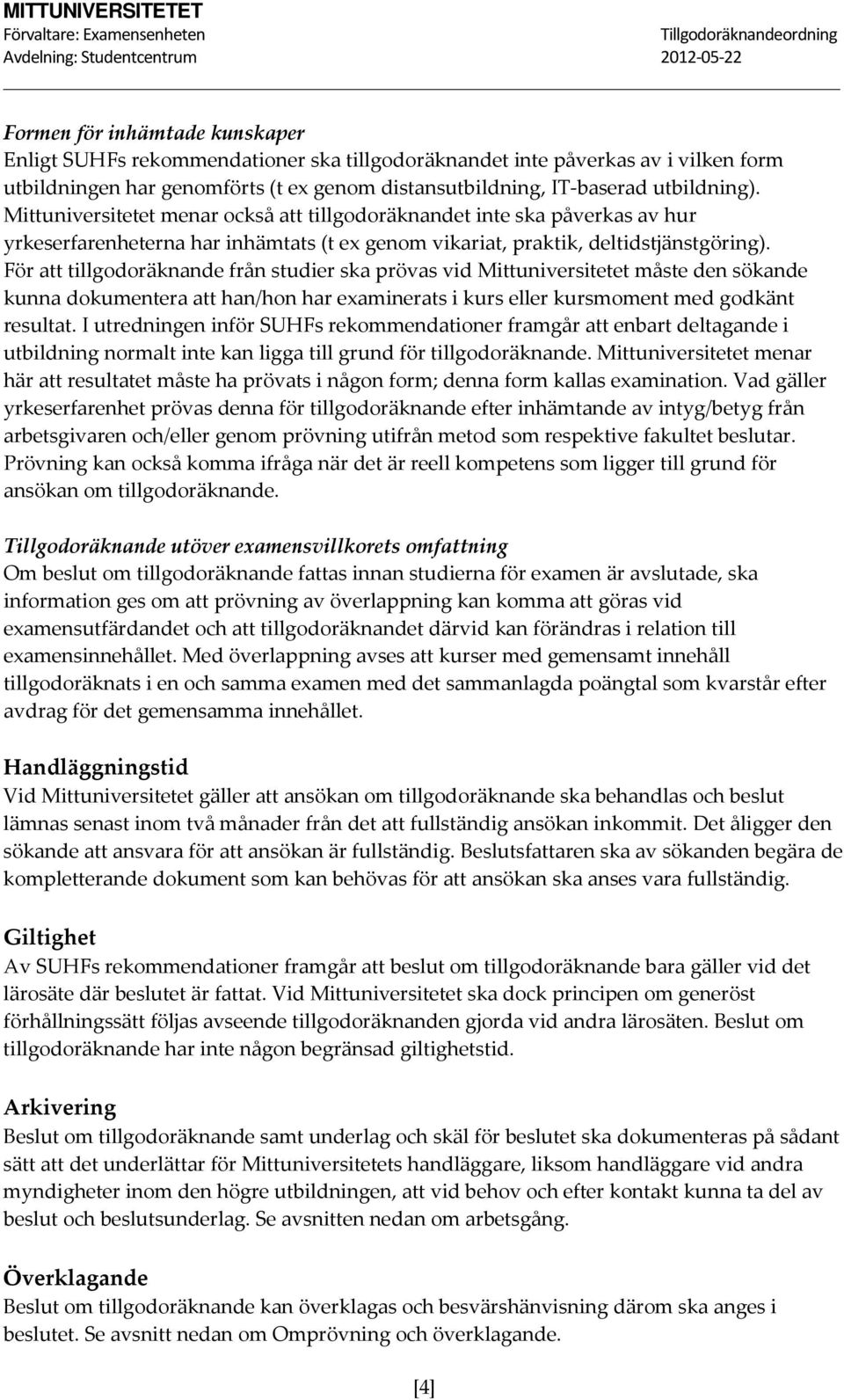 För att tillgodoräknande från studier ska prövas vid Mittuniversitetet måste den sökande kunna dokumentera att han/hon har examinerats i kurs eller kursmoment med godkänt resultat.