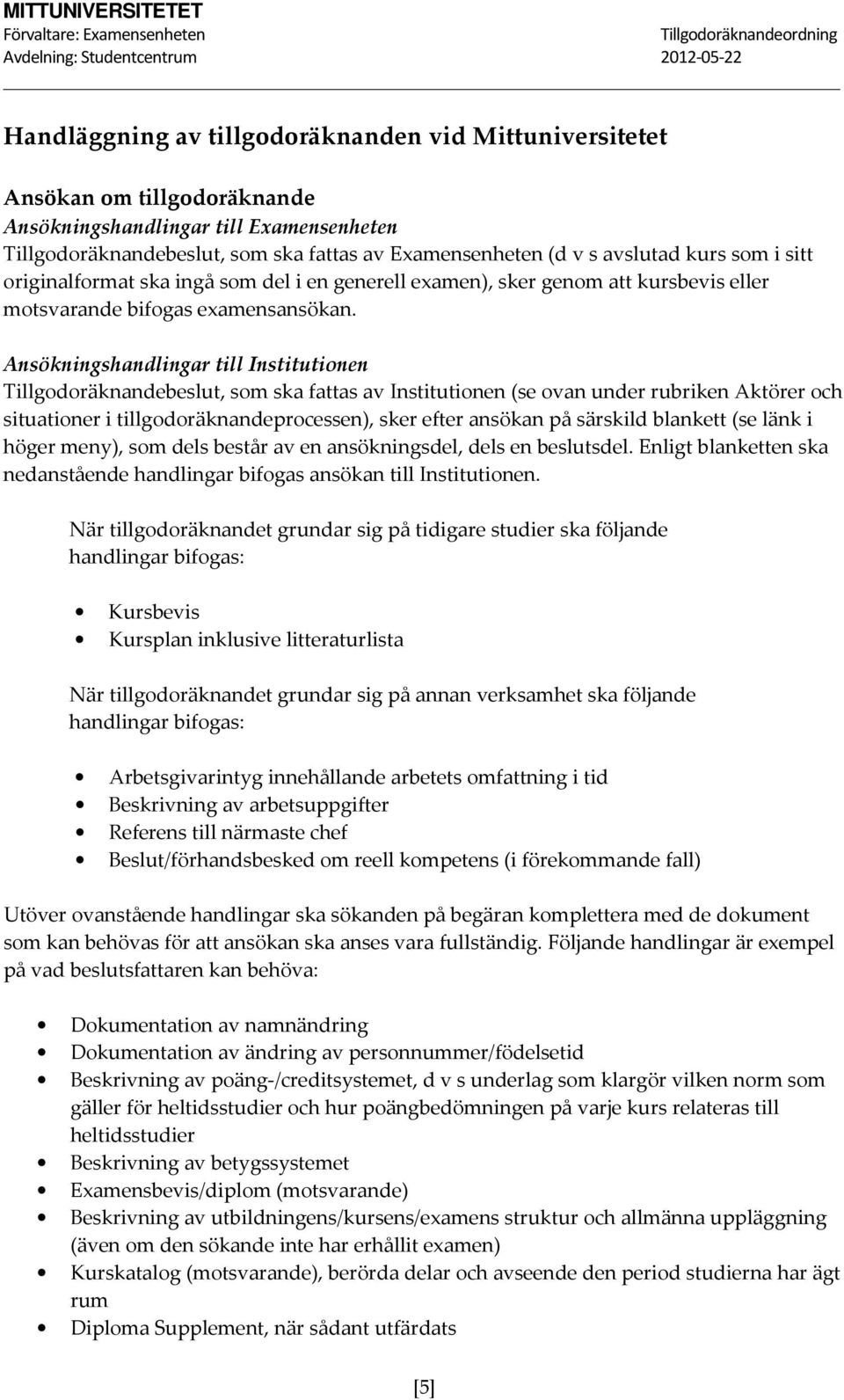 Ansökningshandlingar till Institutionen Tillgodoräknandebeslut, som ska fattas av Institutionen (se ovan under rubriken Aktörer och situationer i tillgodoräknandeprocessen), sker efter ansökan på