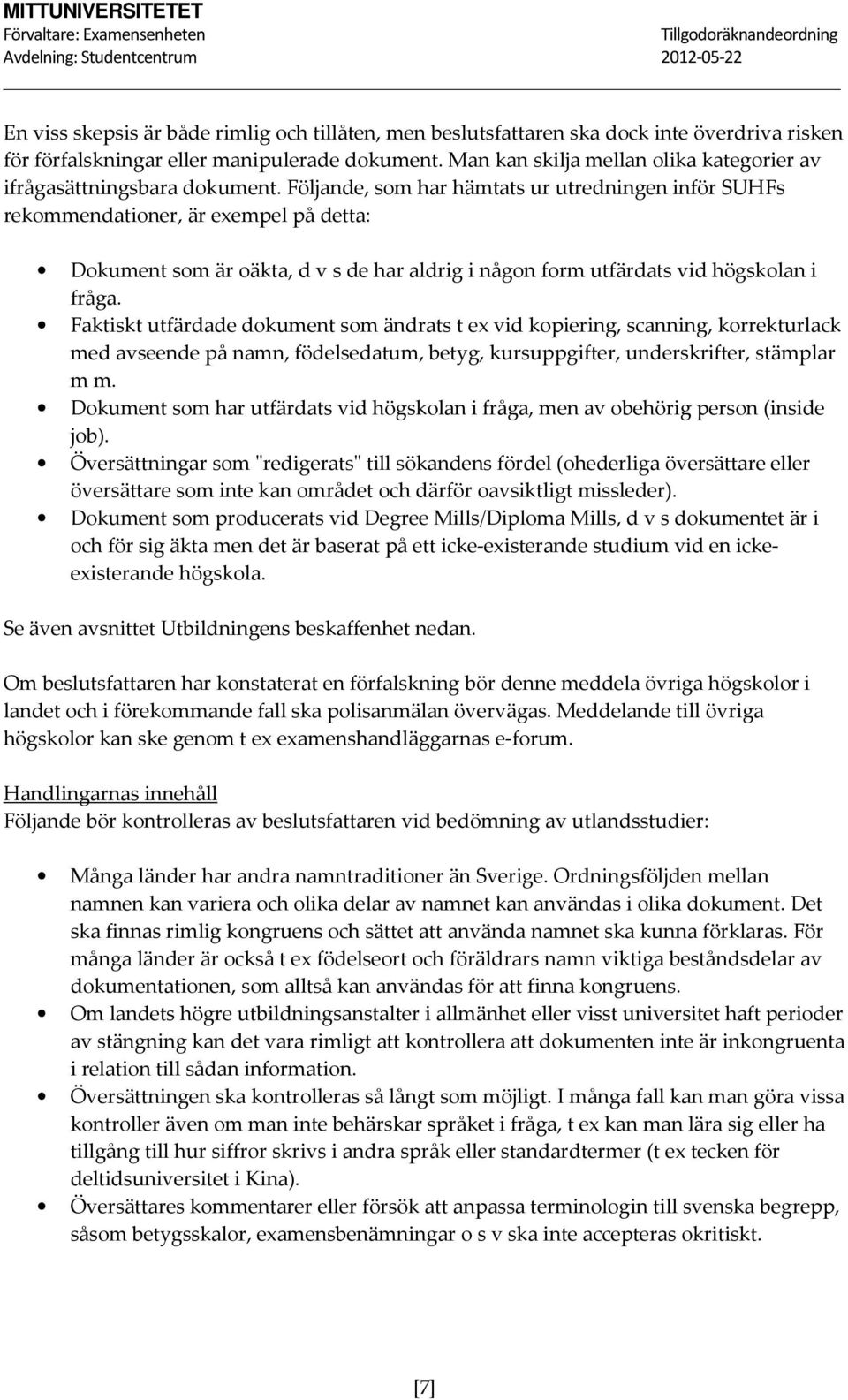 Följande, som har hämtats ur utredningen inför SUHFs rekommendationer, är exempel på detta: Dokument som är oäkta, d v s de har aldrig i någon form utfärdats vid högskolan i fråga.