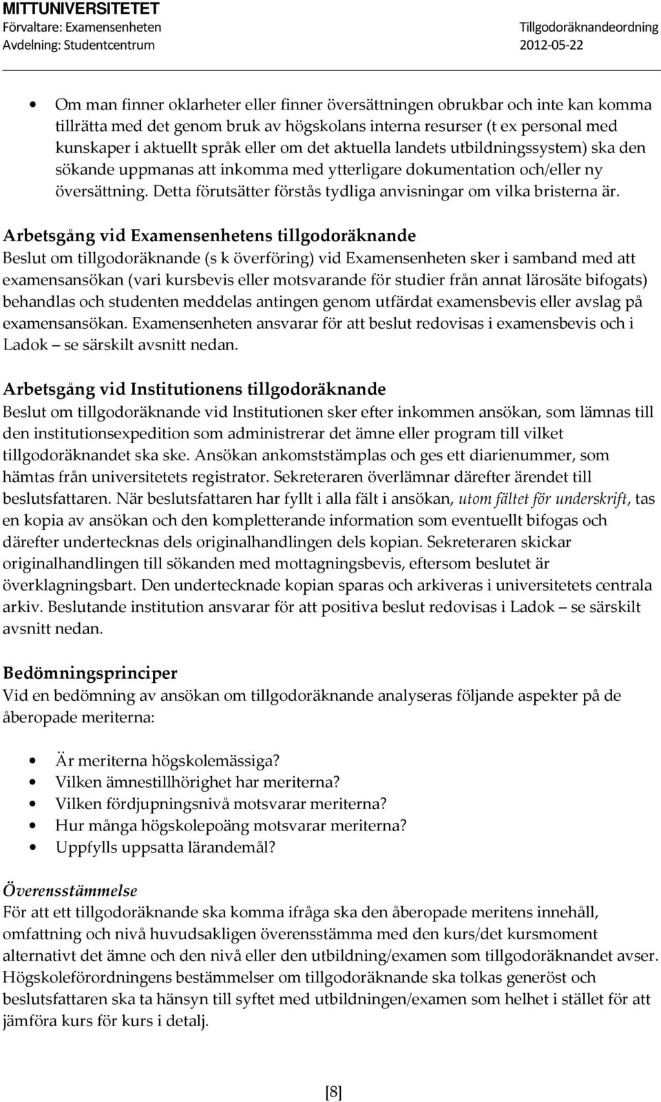 Arbetsgång vid Examensenhetens tillgodoräknande Beslut om tillgodoräknande (s k överföring) vid Examensenheten sker i samband med att examensansökan (vari kursbevis eller motsvarande för studier från