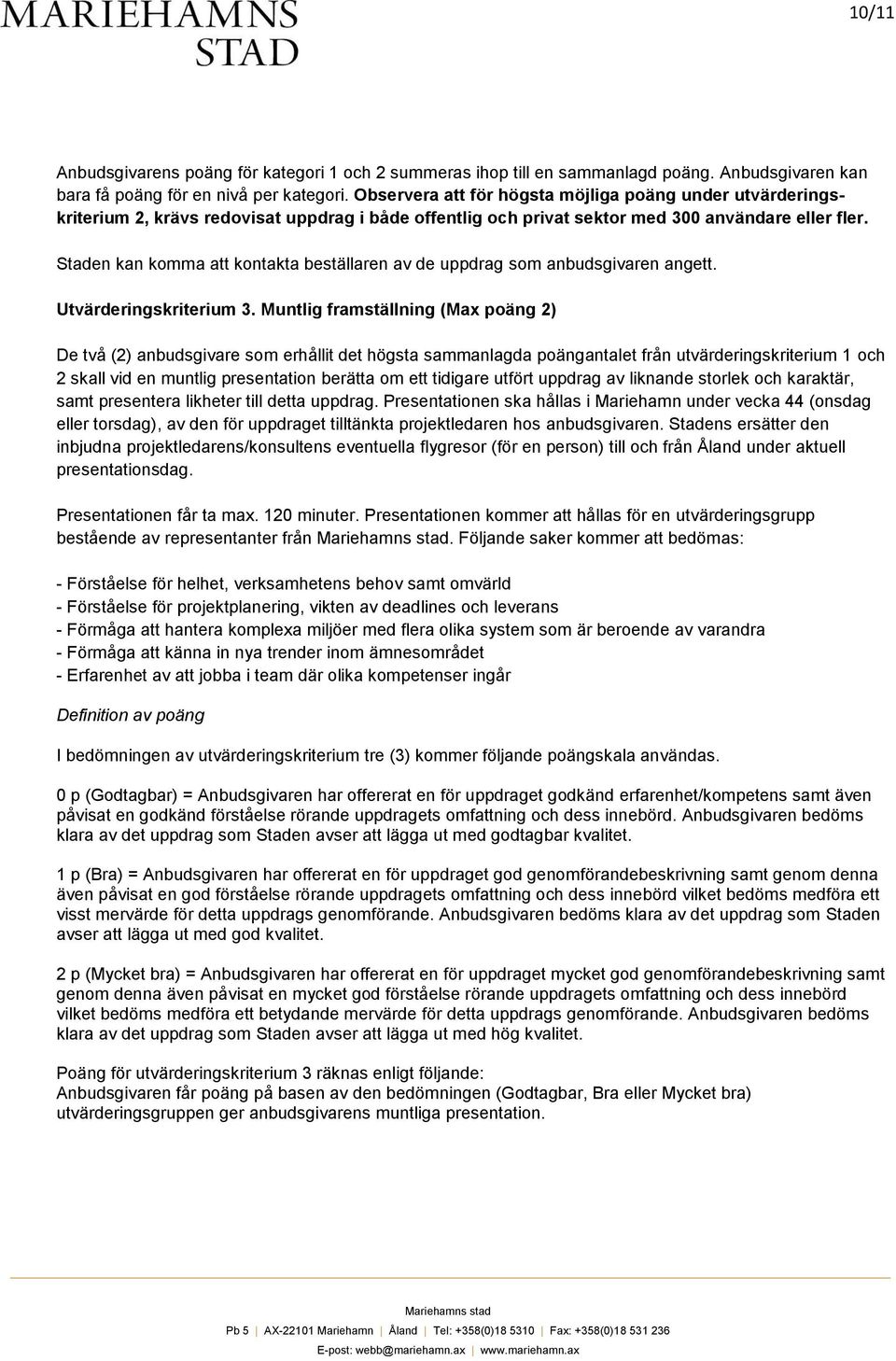 Staden kan komma att kontakta beställaren av de uppdrag som anbudsgivaren angett. Utvärderingskriterium 3.