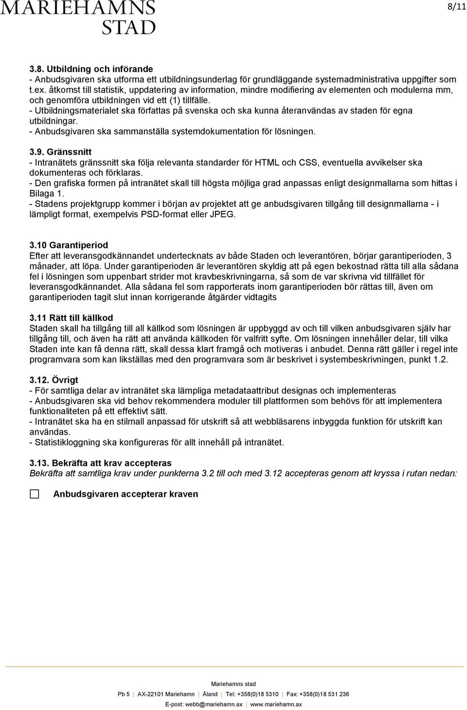 - Utbildningsmaterialet ska författas på svenska och ska kunna återanvändas av staden för egna utbildningar. - Anbudsgivaren ska sammanställa systemdokumentation för lösningen. 3.9.