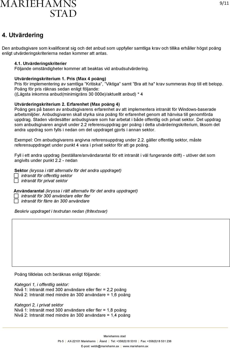 Poäng för pris räknas sedan enligt följande: ((Lägsta inkomna anbud(minimigräns 30 000e)/aktuellt anbud) * 4 Utvärderingskriterium 2.