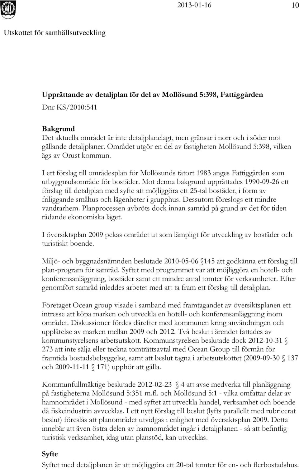 Mot denna bakgrund upprättades 1990-09-26 ett förslag till detaljplan med syfte att möjliggöra ett 25-tal bostäder, i form av friliggande småhus och lägenheter i grupphus.