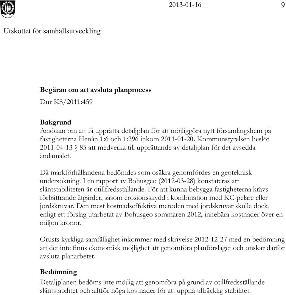 I en rapport av Bohusgeo (2012-03-28) konstateras att släntstabiliteten är otillfredsställande.