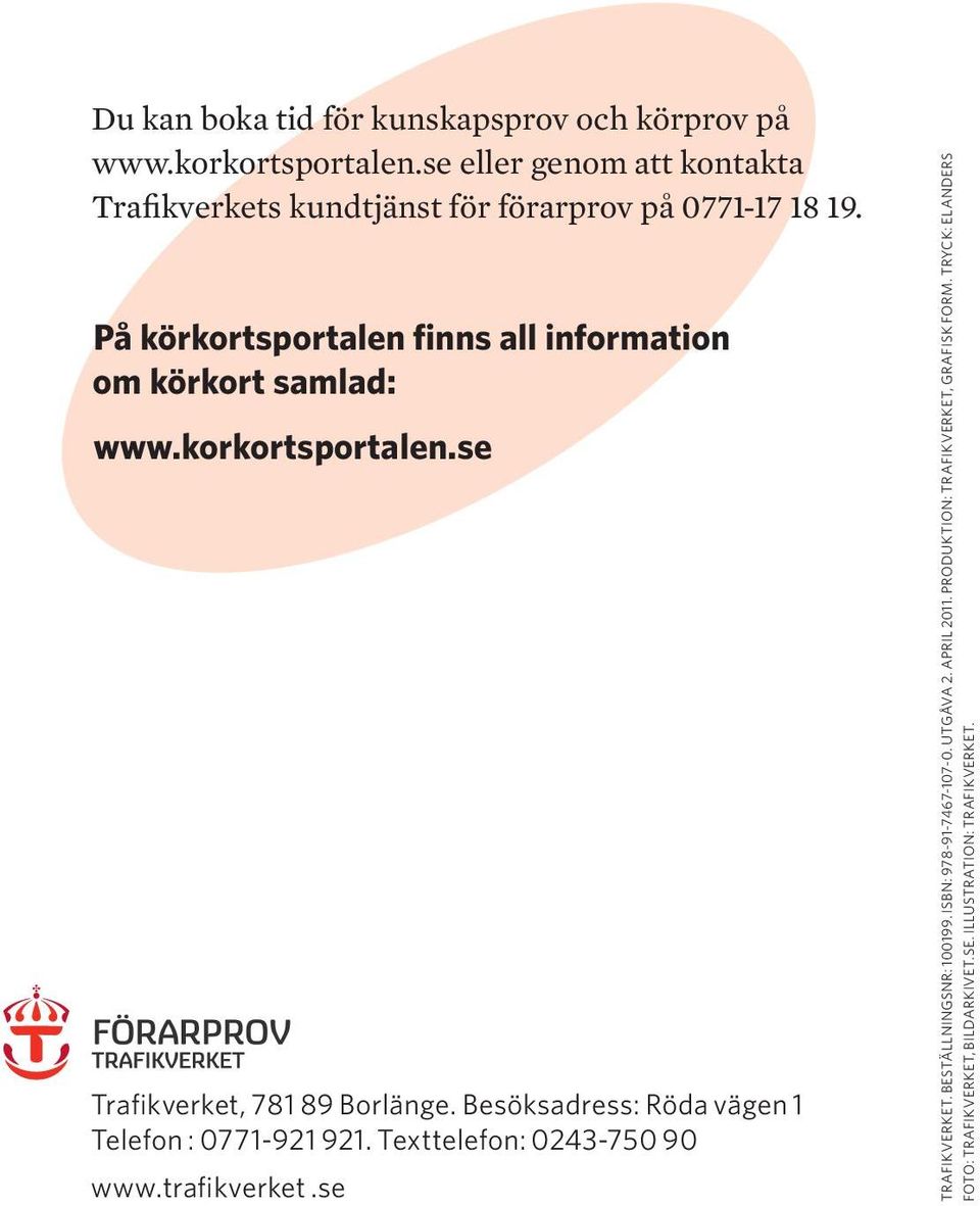 På körkortsportalen finns all information om körkort samlad: www.korkortsportalen.se Trafikverket, 781 89 Borlänge.