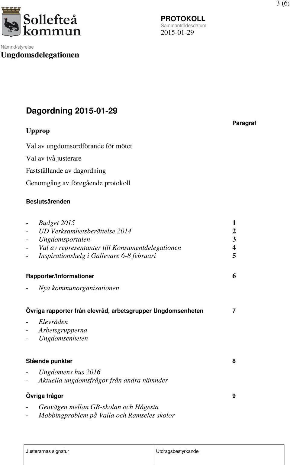 Rapporter/Informationer 6 - Nya kommunorganisationen Övriga rapporter från elevråd, arbetsgrupper Ungdomsenheten 7 - Elevråden - Arbetsgrupperna - Ungdomsenheten Stående