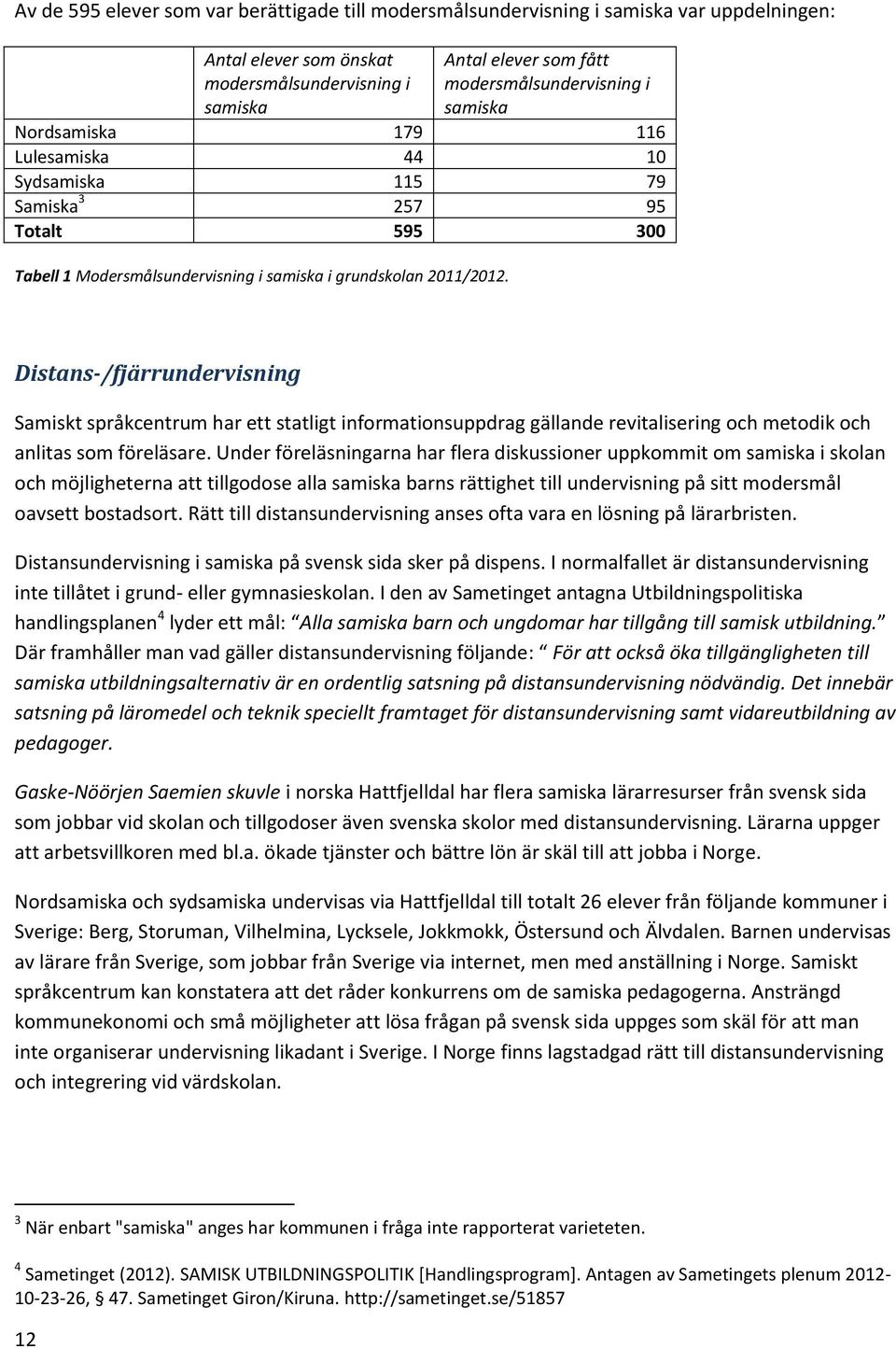 Distans-/fjärrundervisning Samiskt språkcentrum har ett statligt informationsuppdrag gällande revitalisering och metodik och anlitas som föreläsare.