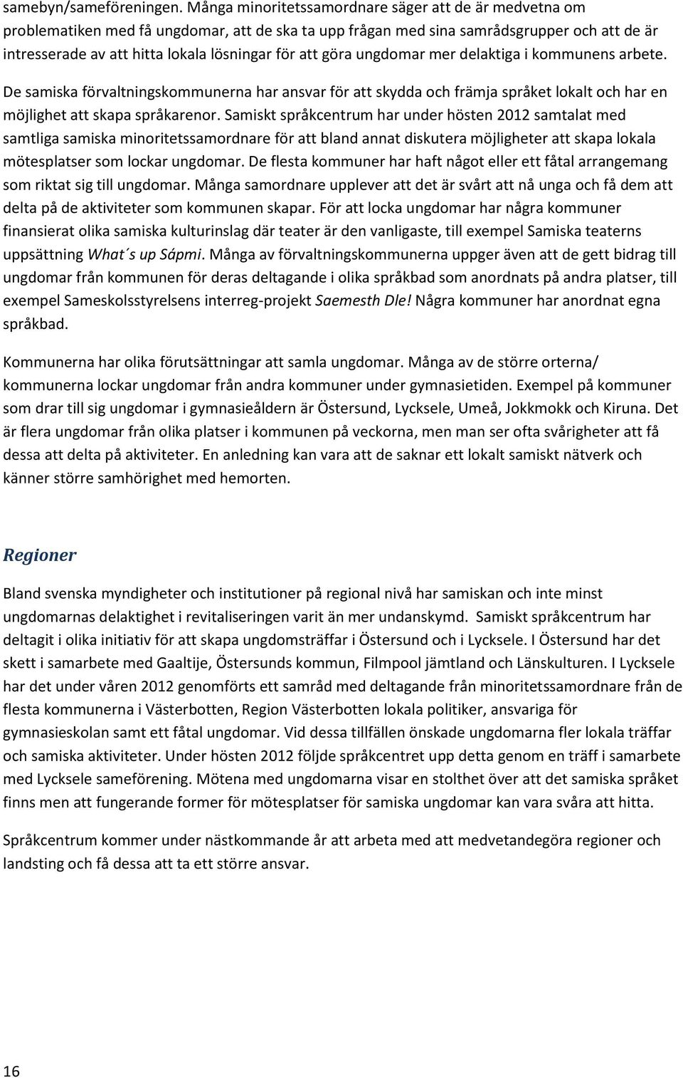 göra ungdomar mer delaktiga i kommunens arbete. De samiska förvaltningskommunerna har ansvar för att skydda och främja språket lokalt och har en möjlighet att skapa språkarenor.