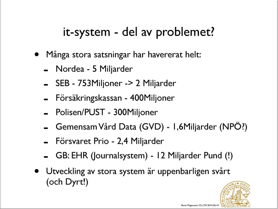 Miljarder - Försäkringskassan - 400Miljoner - Polisen/PUST - 300Miljoner - Gemensam Vård Data