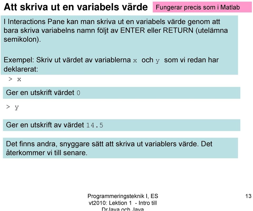 Exempel: Skriv ut värdet av variablerna x och y som vi redan har deklarerat: > x Ger en utskrift värdet 0 > y