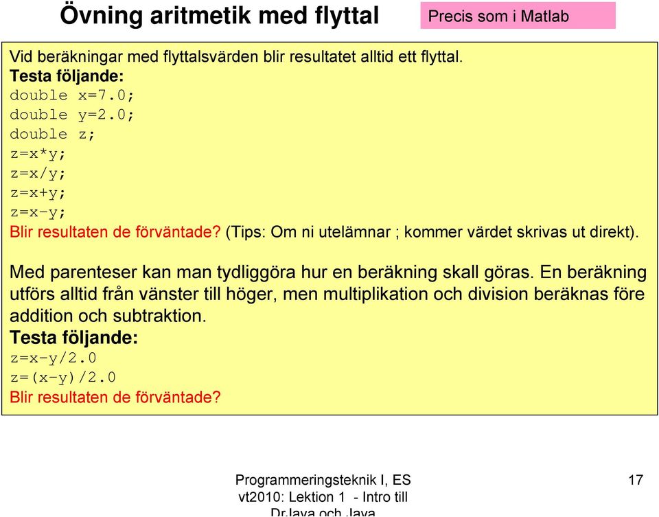 (Tips: Om ni utelämnar ; kommer värdet skrivas ut direkt). Med parenteser kan man tydliggöra hur en beräkning skall göras.