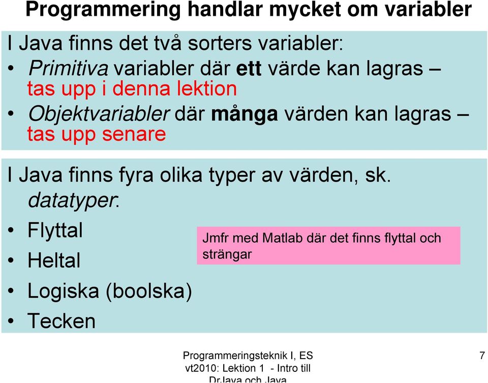 många värden kan lagras tas upp senare I Java finns fyra olika typer av värden, sk.