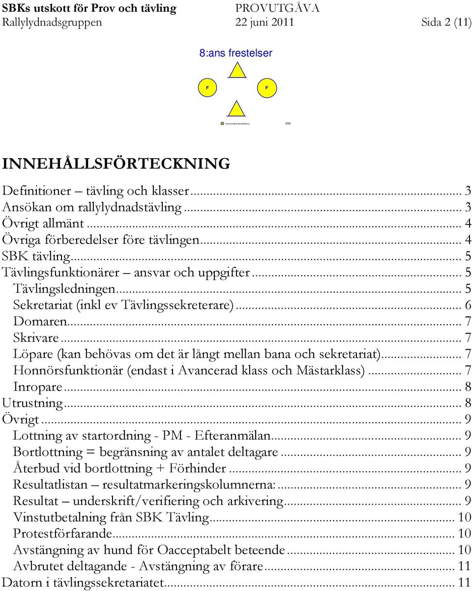 .. 6 Domaren... 7 Skrivare... 7 Löpare (kan behövas om det är långt mellan bana och sekretariat)... 7 Honnörsfunktionär (endast i Avancerad klass och Mästarklass)... 7 Inropare... 8 Utrustning.