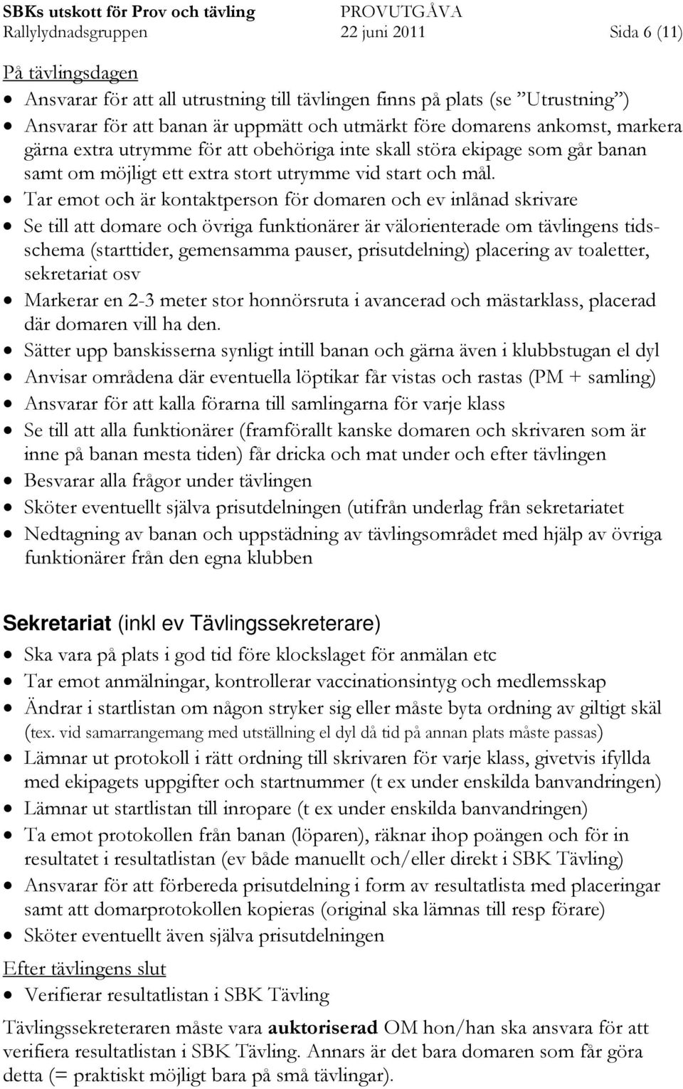 Tar emot och är kontaktperson för domaren och ev inlånad skrivare Se till att domare och övriga funktionärer är välorienterade om tävlingens tidsschema (starttider, gemensamma pauser, prisutdelning)