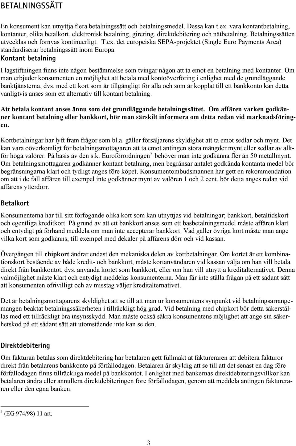 det europeiska SEPA-projektet (Single Euro Payments Area) standardiserar betalningssätt inom Europa.