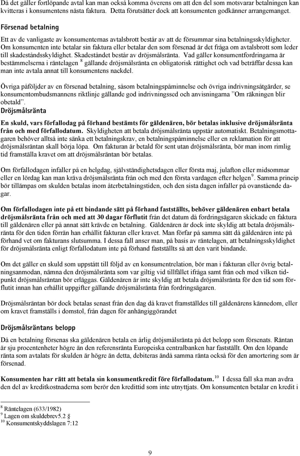 Om konsumenten inte betalar sin faktura eller betalar den som försenad är det fråga om avtalsbrott som leder till skadeståndsskyldighet. Skadeståndet består av dröjsmålsränta.