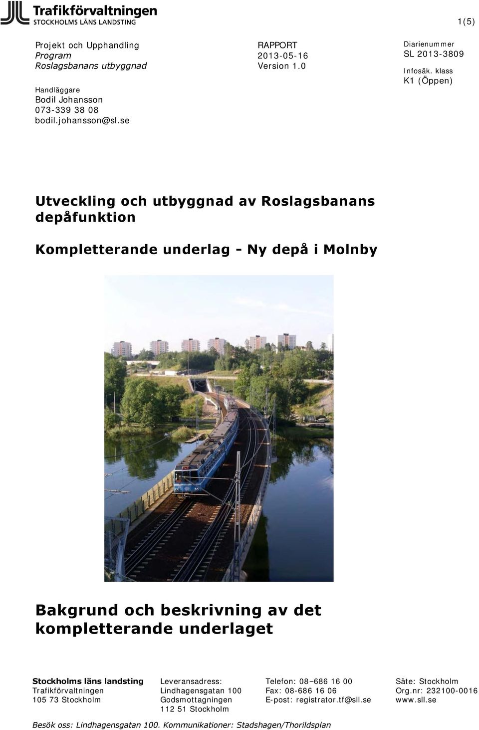 kompletterande underlaget Stockholms läns landsting Trafikförvaltningen 105 73 Stockholm Leveransadress: Lindhagensgatan 100