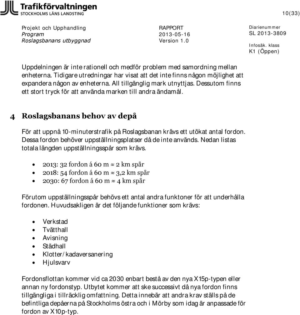 4 Roslagsbanans behov av depå För att uppnå 10-minuterstrafik på Roslagsbanan krävs ett utökat antal fordon. Dessa fordon behöver uppställningsplatser då de inte används.