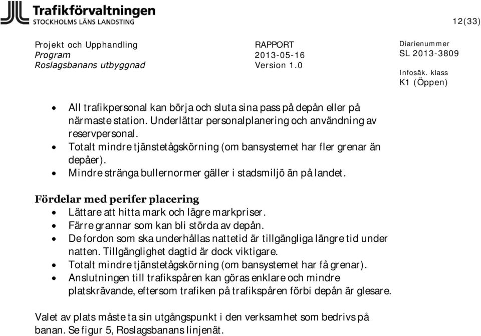 Fördelar med perifer placering Lättare att hitta mark och lägre markpriser. Färre grannar som kan bli störda av depån. De fordon som ska underhållas nattetid är tillgängliga längre tid under natten.