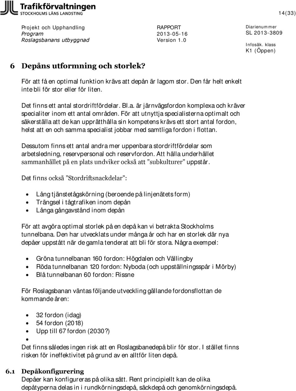 För att utnyttja specialisterna optimalt och säkerställa att de kan upprätthålla sin kompetens krävs ett stort antal fordon, helst att en och samma specialist jobbar med samtliga fordon i flottan.