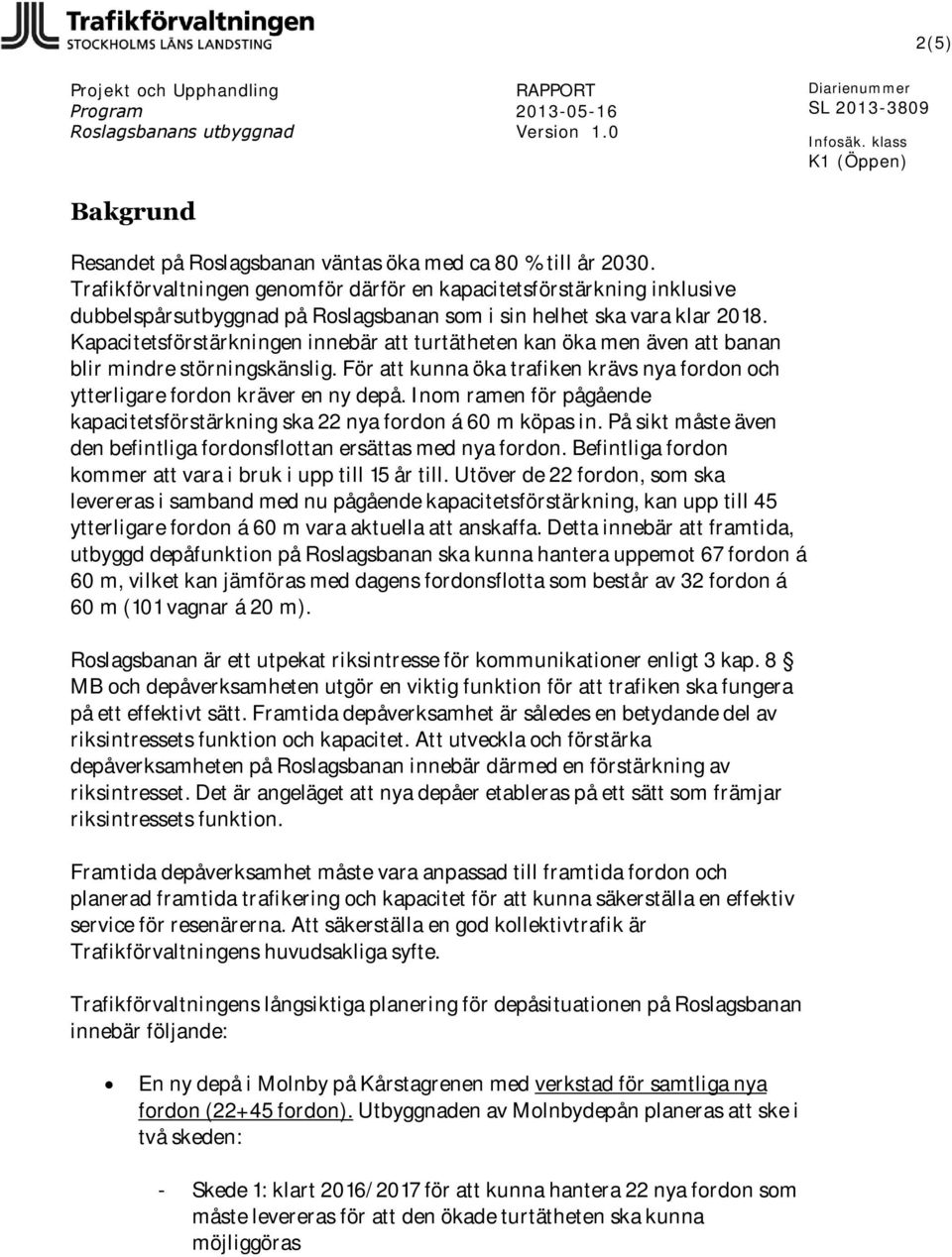 Kapacitetsförstärkningen innebär att turtätheten kan öka men även att banan blir mindre störningskänslig. För att kunna öka trafiken krävs nya fordon och ytterligare fordon kräver en ny depå.