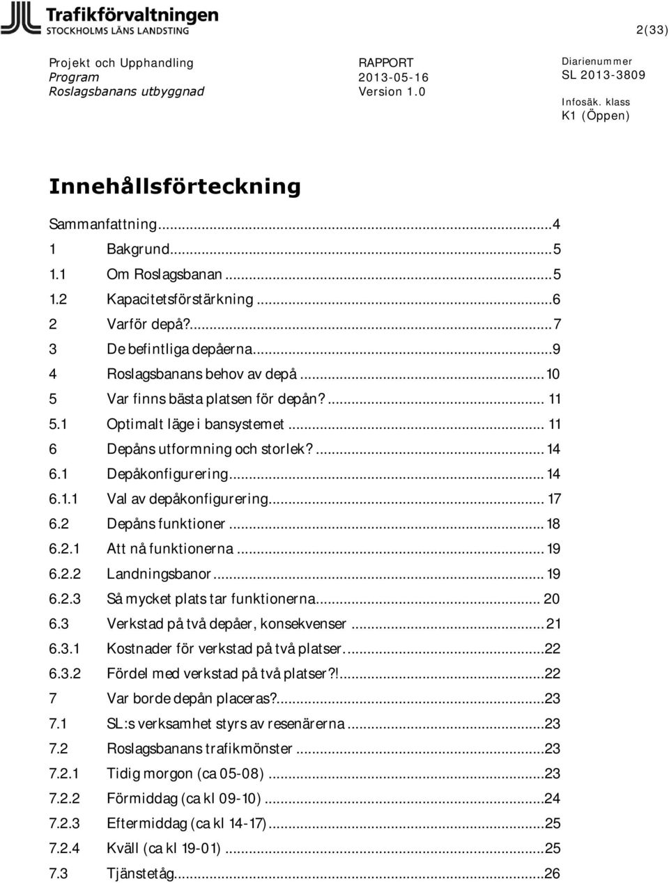 2 Depåns funktioner... 18 6.2.1 Att nå funktionerna... 19 6.2.2 Landningsbanor... 19 6.2.3 Så mycket plats tar funktionerna... 20 6.3 Verkstad på två depåer, konsekvenser... 21 6.3.1 Kostnader för verkstad på två platser.