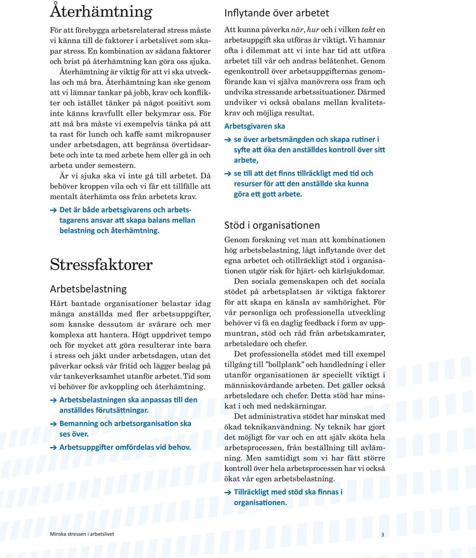 Återhämtning kan ske genom att vi lämnar tankar på jobb, krav och konflikter och istället tänker på något positivt som inte känns kravfullt eller bekymrar oss.