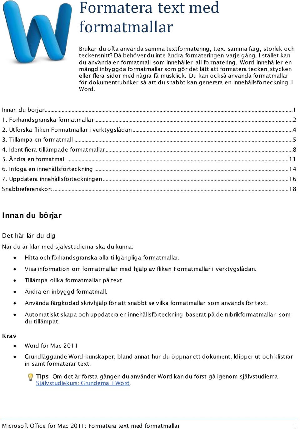 Word innehåller en mängd inbyggda formatmallar som gör det lätt att formatera tecken, stycken eller flera sidor med några få musklick.