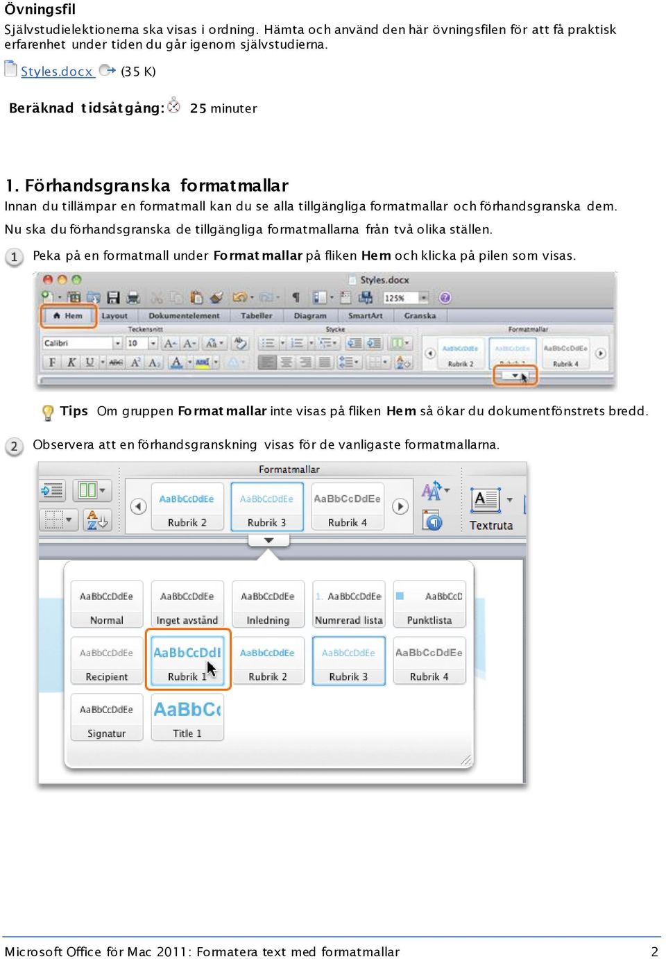 Nu ska du förhandsgranska de tillgängliga formatmallarna från två olika ställen. Peka på en formatmall under Format mallar på fliken Hem och klicka på pilen som visas.