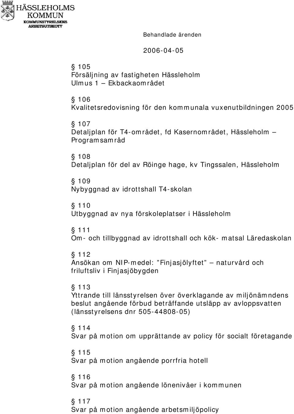 tillbyggnad av idrottshall och kök- matsal Läredaskolan 112 Ansökan om NIP-medel: Finjasjölyftet naturvård och friluftsliv i Finjasjöbygden 113 Yttrande till länsstyrelsen över överklagande av