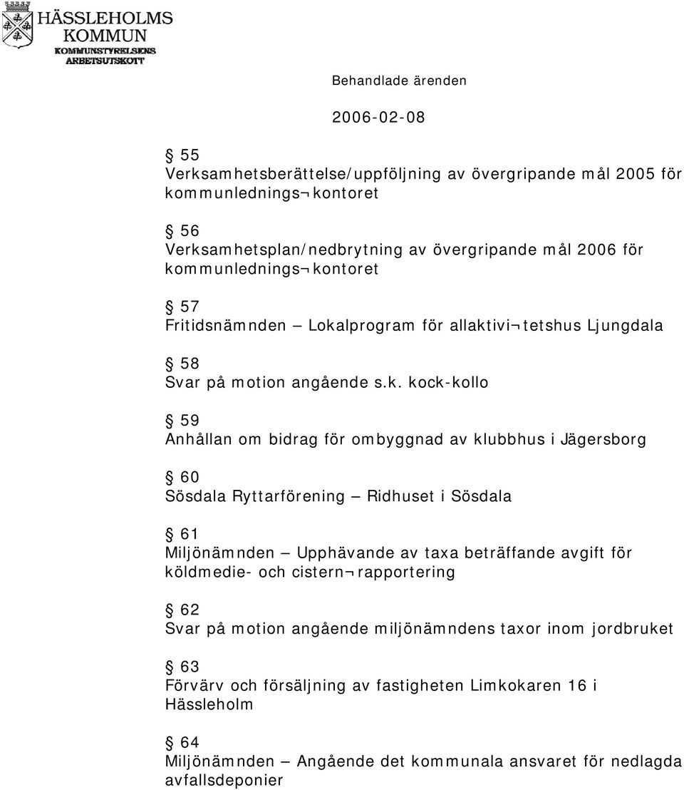 klubbhus i Jägersborg 60 Sösdala Ryttarförening Ridhuset i Sösdala 61 Miljönämnden Upphävande av taxa beträffande avgift för köldmedie- och cistern rapportering 62 Svar på