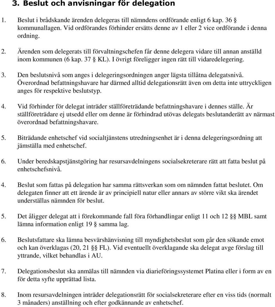 37 KL). I övrigt föreligger ingen rätt till vidaredelegering. 3. Den beslutsnivå som anges i delegeringsordningen anger lägsta tillåtna delegatsnivå.