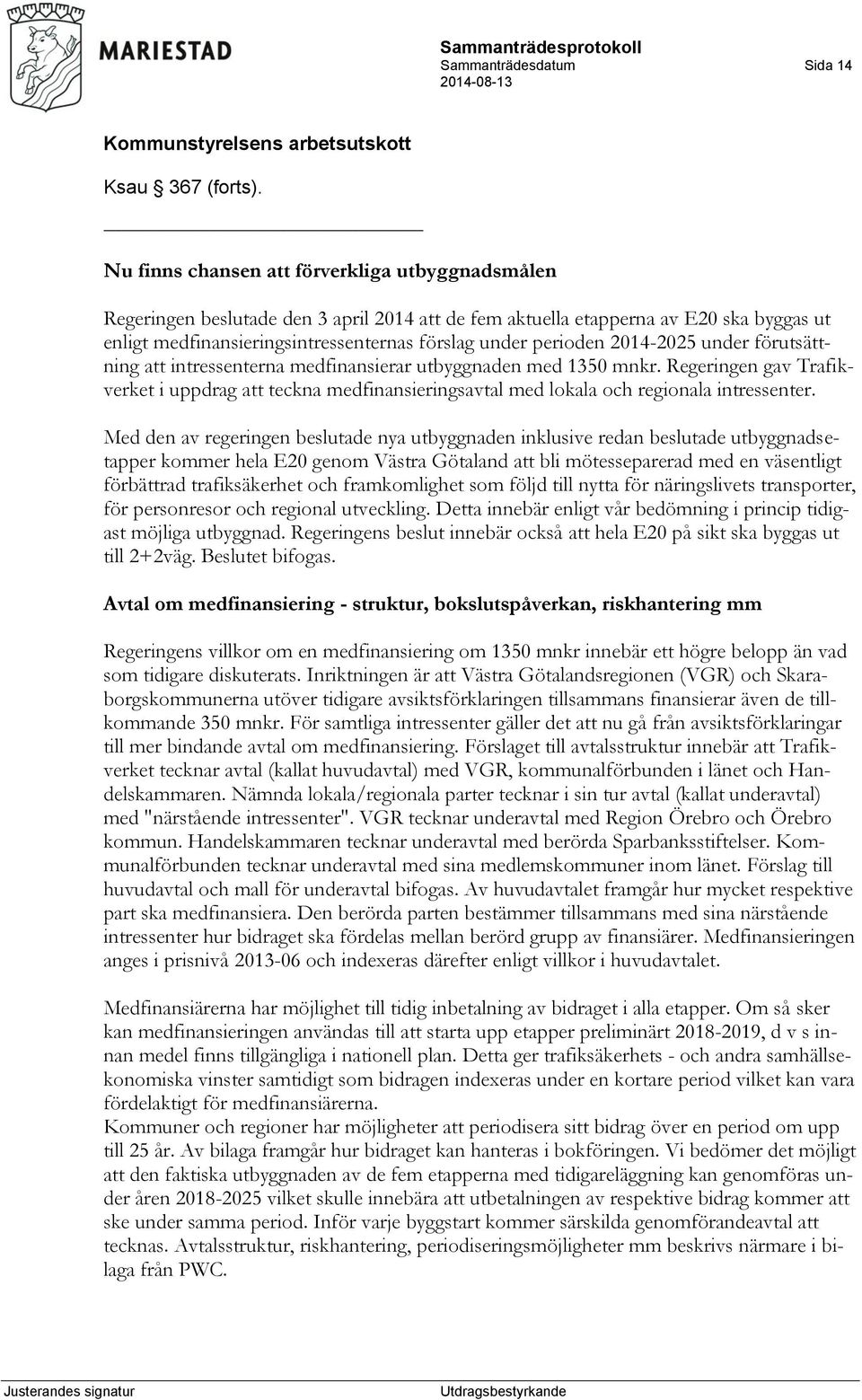 2014-2025 under förutsättning att intressenterna medfinansierar utbyggnaden med 1350 mnkr. Regeringen gav Trafikverket i uppdrag att teckna medfinansieringsavtal med lokala och regionala intressenter.