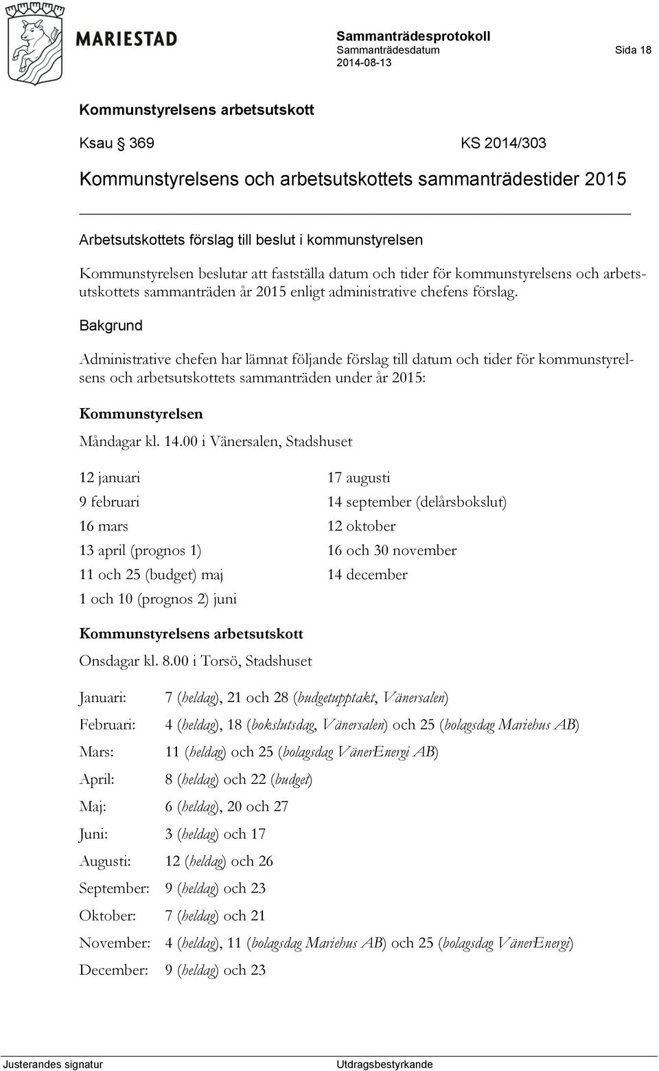 Administrative chefen har lämnat följande förslag till datum och tider för kommunstyrelsens och arbetsutskottets sammanträden under år 2015: Kommunstyrelsen Måndagar kl. 14.