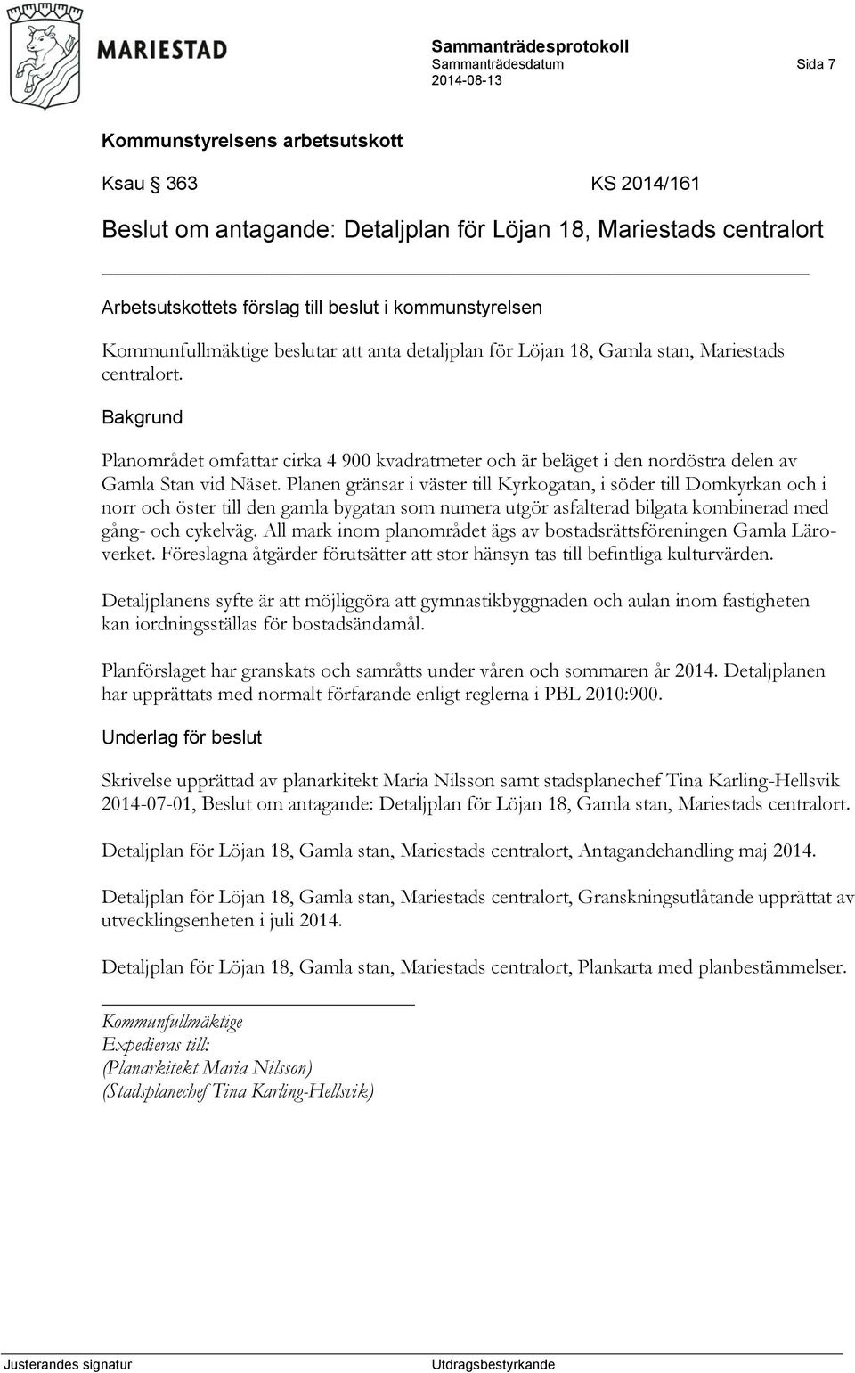 Planen gränsar i väster till Kyrkogatan, i söder till Domkyrkan och i norr och öster till den gamla bygatan som numera utgör asfalterad bilgata kombinerad med gång- och cykelväg.