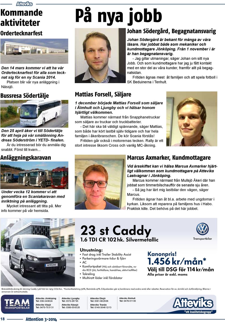 .. Anläggningskaravan Under vecka 12 kommer vi att genomföra en Scaniakaravan med inriktning på anläggning. Mycket intressant att titta på. Mer info kommer på vår hemsida.