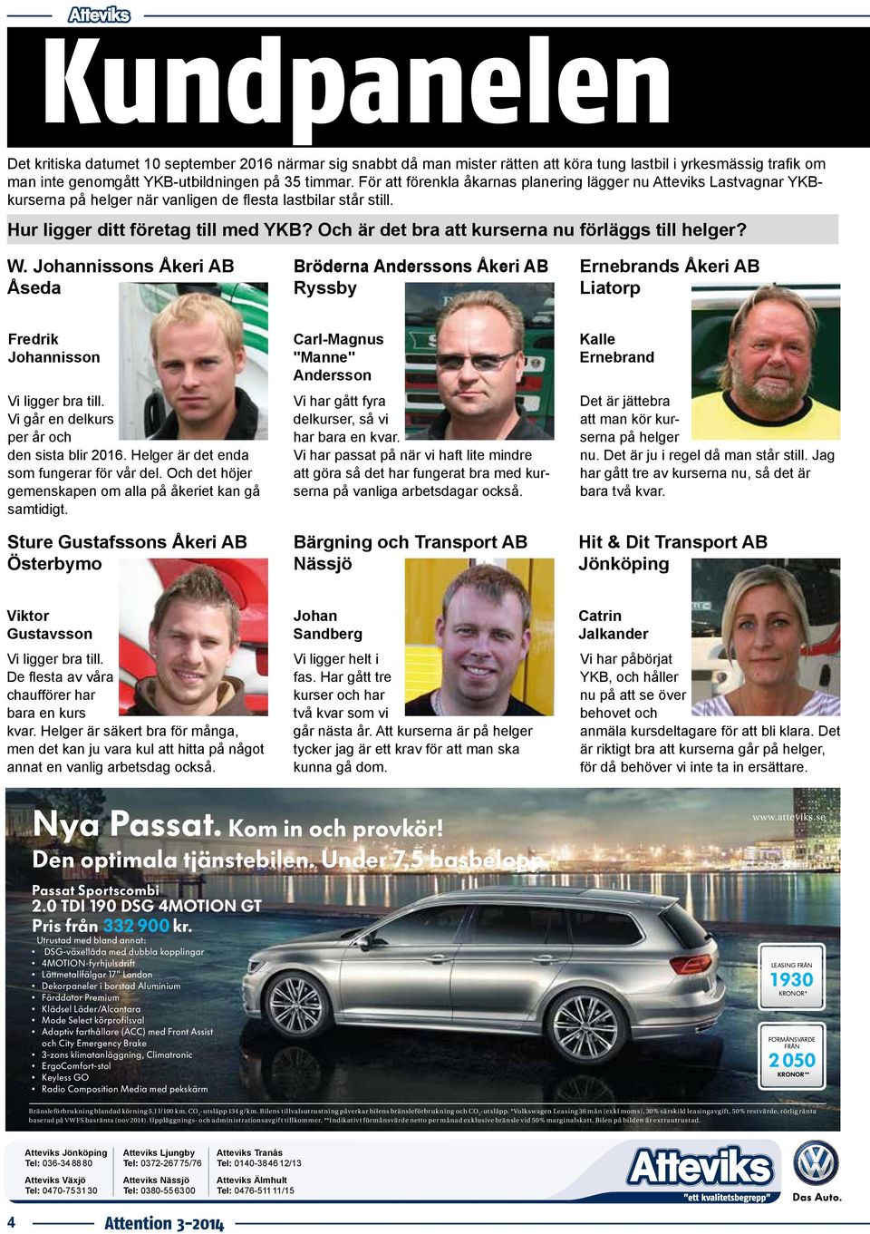 Och är det bra att kurserna nu förläggs till helger? W. Johannissons Åkeri AB Åseda Bröderna Anderssons Åkeri AB Ryssby Ernebrands Åkeri AB Liatorp Fredrik Johannisson Vi ligger bra till.