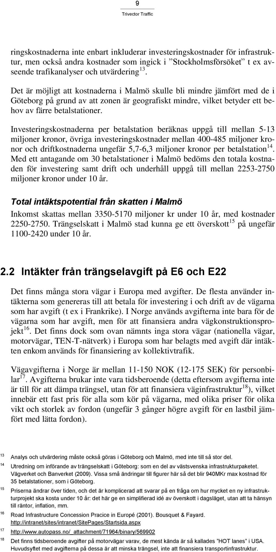 Investeringskostnaderna per betalstation beräknas uppgå till mellan 5-13 miljoner kronor, övriga investeringskostnader mellan 400-485 miljoner kronor och driftkostnaderna ungefär 5,7-6,3 miljoner