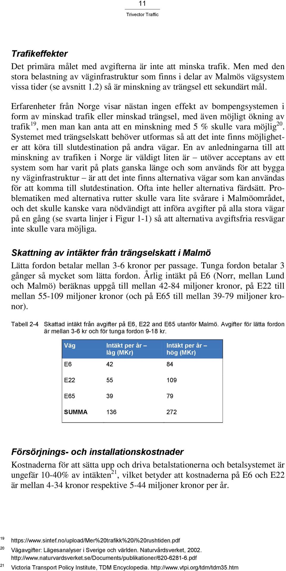 Erfarenheter från Norge visar nästan ingen effekt av bompengsystemen i form av minskad trafik eller minskad trängsel, med även möjligt ökning av trafik 19, men man kan anta att en minskning med 5 %